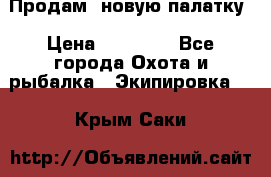 Продам  новую палатку › Цена ­ 10 000 - Все города Охота и рыбалка » Экипировка   . Крым,Саки